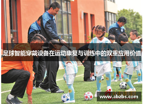 足球智能穿戴设备在运动康复与训练中的双重应用价值